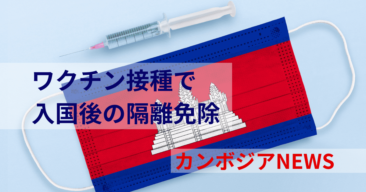 【カンボジア最新情報｜ワクチン接種で入国後の隔離免除】　カンボジア不動産はアンナアドバイザーズ