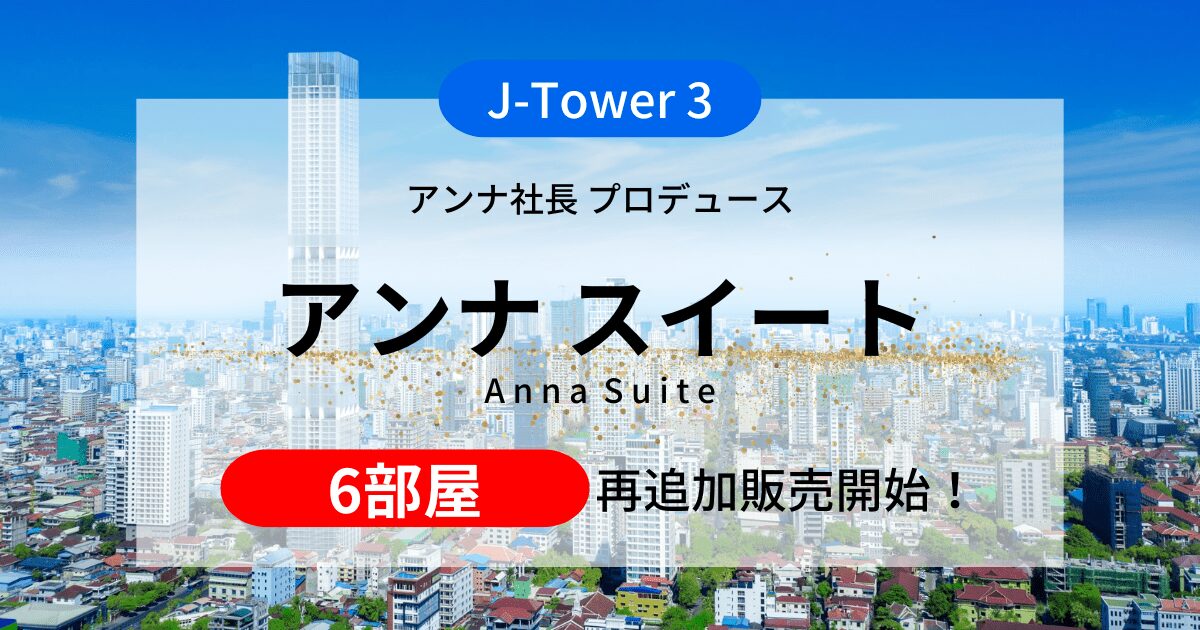 【大好評！J-Tower3『アンナスイート』再追加】カンボジア不動産はアンナアドバイザーズ